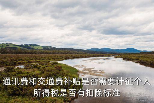 通訊費和交通費補貼是否需要計征個人所得稅是否有扣除標準