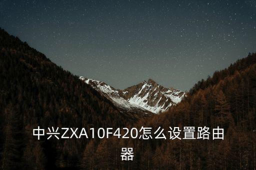 中興ZXA10F420怎么設置路由器