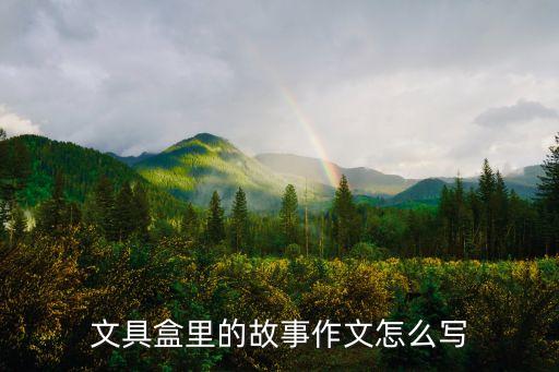 文具盒里的故事，文具盒和鋼筆之間的童話故事有什么