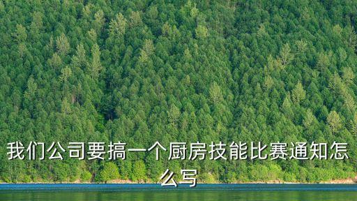 技能比武活動方案，我們公司要搞一個廚房技能比賽通知怎么寫