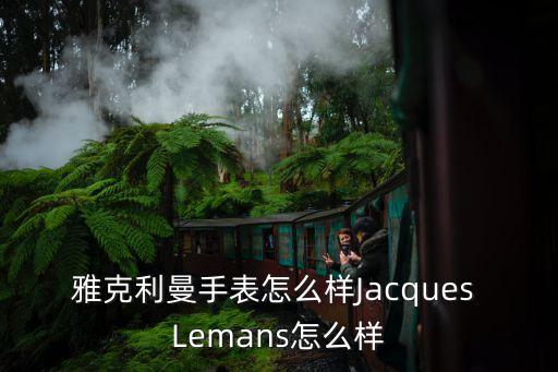 雅克利曼手表怎么樣Jacques Lemans怎么樣