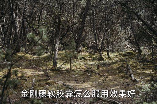 金剛藤軟膠囊怎么服用效果好