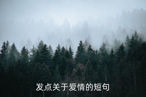 發(fā)點(diǎn)關(guān)于愛(ài)情的短句