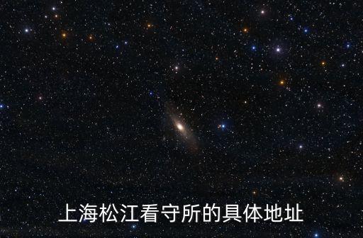 上海市松江區看守所聯系電話，上海松江看守所的具體地址