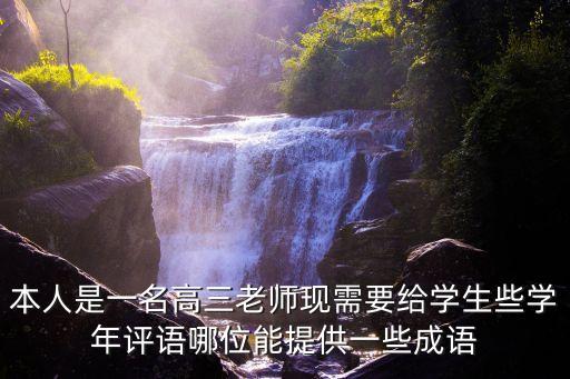 本人是一名高三老師現需要給學生些學年評語哪位能提供一些成語