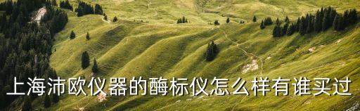 上海沛歐儀器的酶標(biāo)儀怎么樣有誰買過
