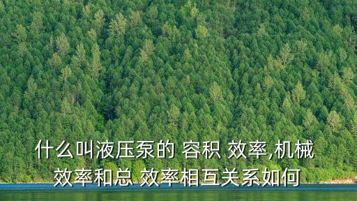 什么叫液壓泵的 容積 效率,機械 效率和總 效率相互關系如何