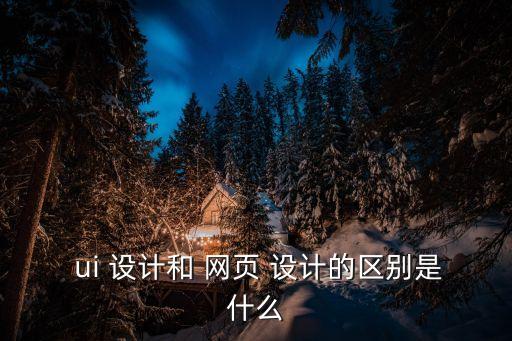 網頁ui界面設計,網頁設計顧名思義就是網站布局、界面、內容