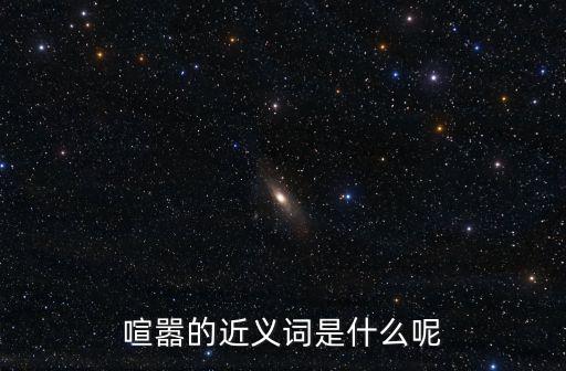 喧囂的近義詞是什么呢