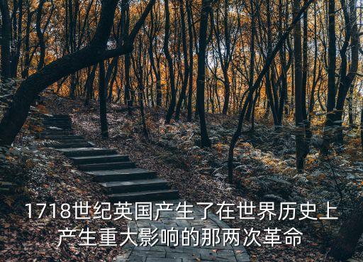 1718世紀英國產生了在世界歷史上產生重大影響的那兩次革命