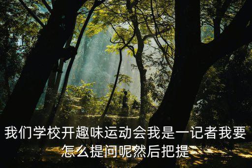 趣味運動會的意義，我們學校開趣味運動會我是一記者我要怎么提問呢然后把提