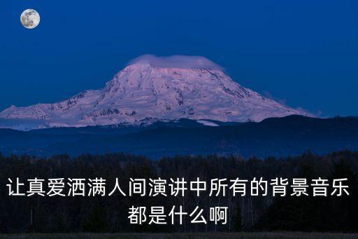 讓真愛灑滿人間演講中所有的背景音樂都是什么啊
