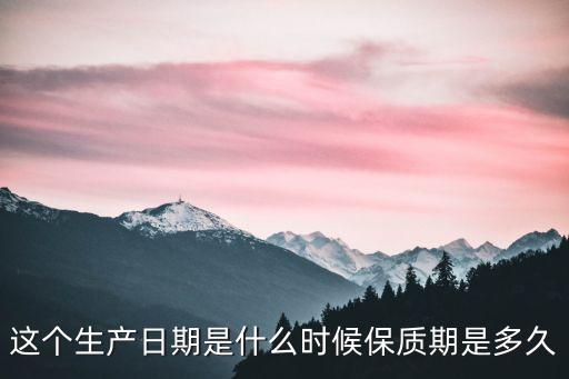 這個生產日期是什么時候保質期是多久