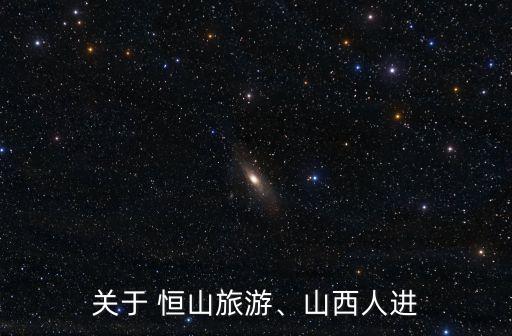 關(guān)于 恒山旅游、山西人進(jìn)