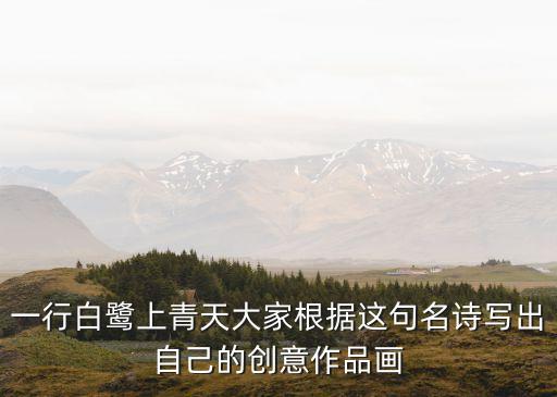 一行白鷺上青天大家根據(jù)這句名詩寫出自己的創(chuàng)意作品畫