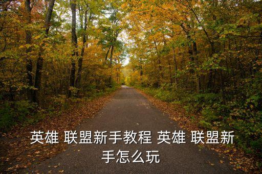  英雄 聯盟新手教程 英雄 聯盟新手怎么玩