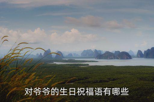爺爺生日祝福語，給爺爺的生日賀詞
