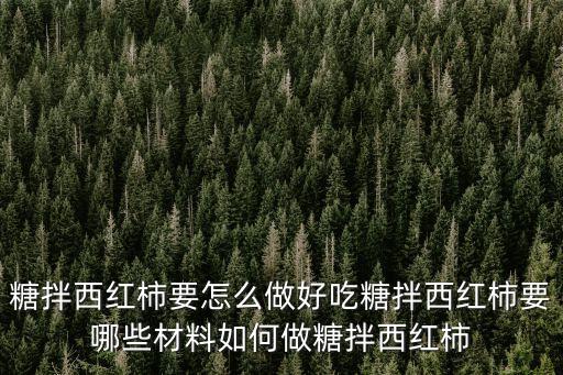 糖拌西紅柿要怎么做好吃糖拌西紅柿要哪些材料如何做糖拌西紅柿