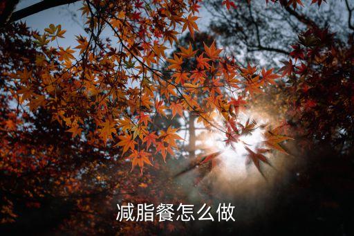 減脂餐怎么做，健康的減肥餐怎么做