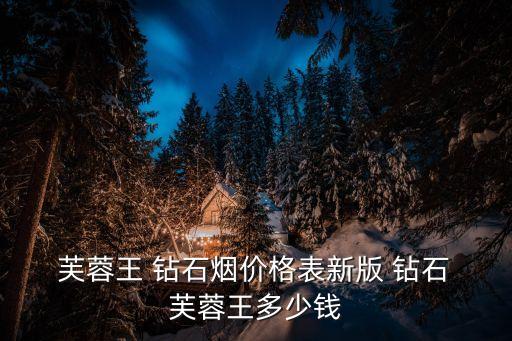  芙蓉王 鉆石煙價格表新版 鉆石 芙蓉王多少錢