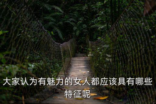 大家認為有魅力的女人都應該具有哪些特征呢