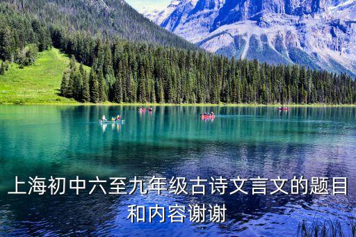 上海初中六至九年級古詩文言文的題目和內容謝謝