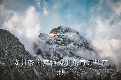 龍井茶產(chǎn)地,龍井茶de產(chǎn)地在哪里?