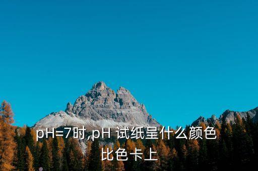 pH=7時,pH 試紙呈什么顏色 比色卡上