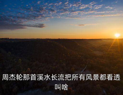 周杰輪那首溪水長流把所有風景都看透叫啥