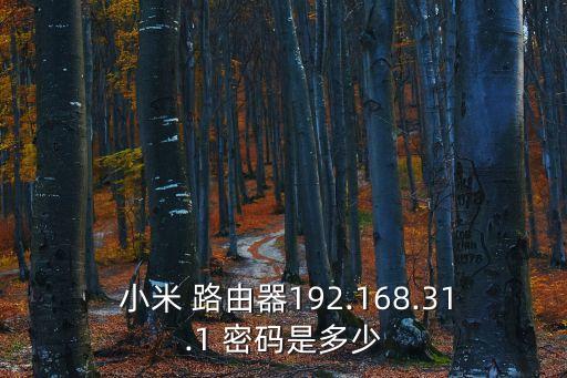  小米 路由器192.168.31.1 密碼是多少