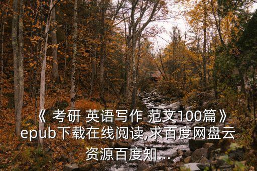 《 考研 英語(yǔ)寫作 范文100篇》epub下載在線閱讀,求百度網(wǎng)盤云資源百度知...