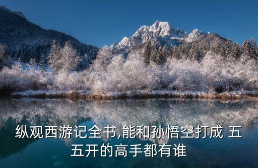 五五開是誰,孫悟空和二郎神楊戩打了一架五五斗