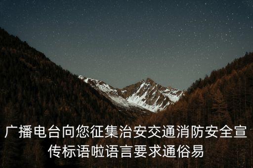 廣播電臺向您征集治安交通消防安全宣傳標語啦語言要求通俗易