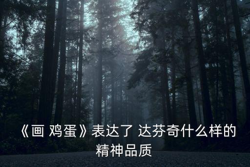 《畫 雞蛋》表達了 達芬奇什么樣的精神品質