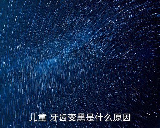 兒童 牙齒變黑是什么原因