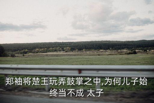 鄭袖將楚王玩弄鼓掌之中,為何兒子始終當不成 太子