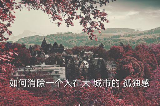 如何消除一個人在大 城市的 孤獨感,