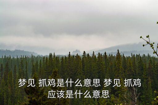 夢見抓雞,女子夢見self抓雞預示將有漂亮女兒