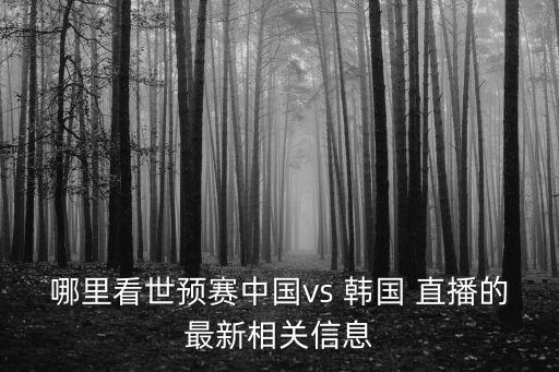 中國vs韓國直播,卡馬喬:國足防守成功將是比賽勝負(fù)關(guān)鍵