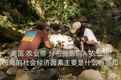 美國 農業帶 分布圖影響A 農業帶布局的社會經濟因素主要是什么百度知...