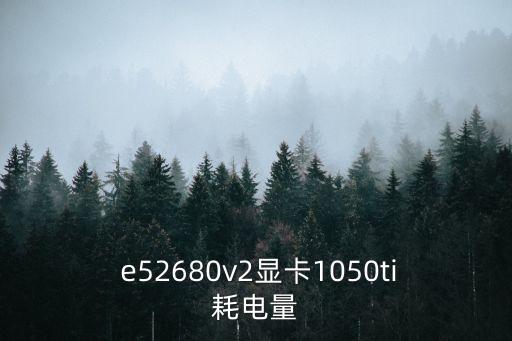  e52680v2顯卡1050ti耗電量