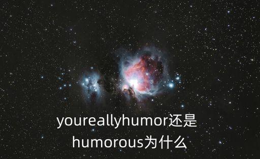 youreallyhumor還是 humorous為什么