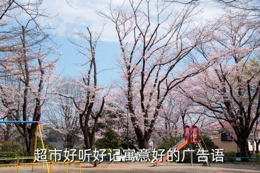 超市廣告語(yǔ)，超市好聽(tīng)好記寓意好的廣告語(yǔ)