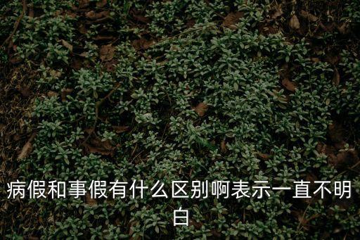 病假和事假有什么區別啊表示一直不明白