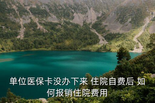 單位醫(yī)?？]辦下來 住院自費后 如何報銷住院費用