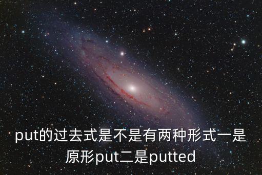 put的過去式是不是有兩種形式一是原形put二是putted