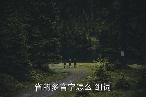 省的多音字怎么 組詞