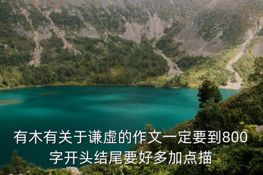 有木有關于謙虛的作文一定要到800字開頭結尾要好多加點描