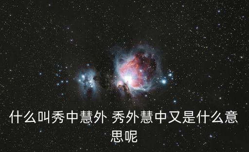 什么叫秀中慧外 秀外慧中又是什么意思呢