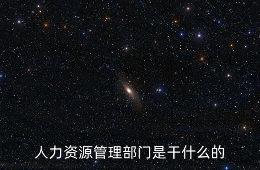 人力資源管理部門是干什么的